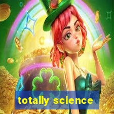 totally science